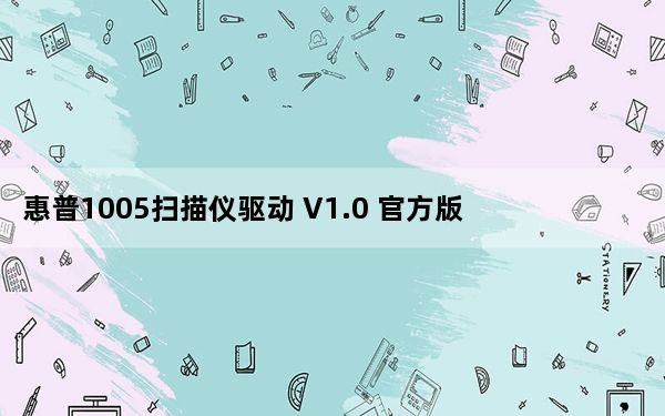 惠普1005扫描仪驱动 V1.0 官方版_惠普1005扫描仪驱动 V1.0 官方版免费下载