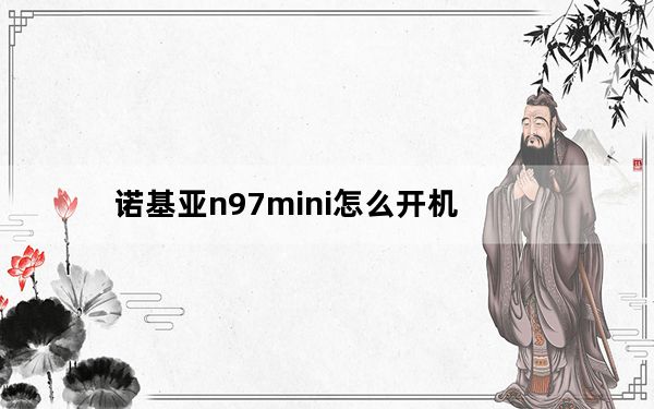 诺基亚n97mini怎么开机_诺基亚n97mini刷机_诺基亚n97mini刷机包