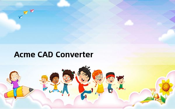 Acme CAD Converter_cad版本转换器 V8.7.2.1440 官方版_Acme CAD Convert