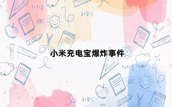 小米充电宝爆炸事件_小米电源爆炸_小米充电爆炸