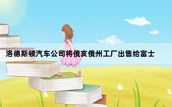 洛德斯顿汽车公司将俄亥俄州工厂出售给富士康