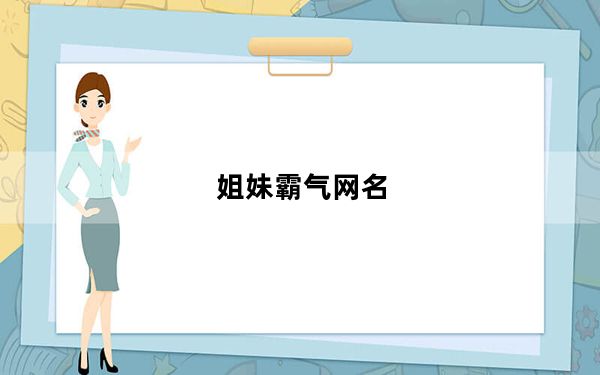 姐妹霸气网名_姐妹网名超拽