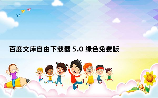 百度文库自由下载器 5.0 绿色免费版_百度文库自由下载器 5.0 绿色免费版免费下载