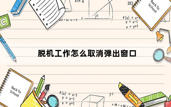 脱机工作怎么取消弹出窗口_脱机工作