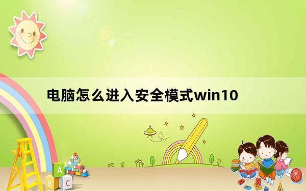 电脑怎么进入安全模式win10_电脑怎么进入安全模式