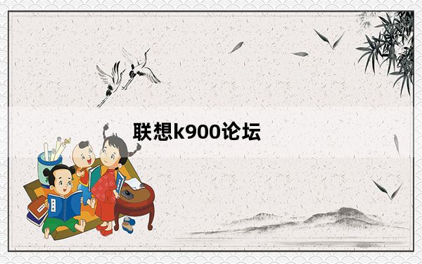 联想k900论坛_有人用联想k900吗_觉得怎样优点缺点说一下
