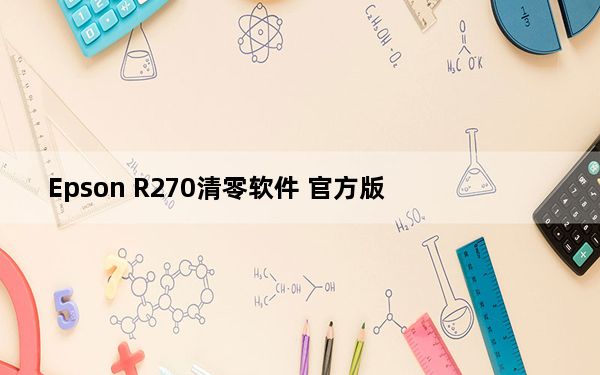 Epson R270清零软件 官方版_Epson R270清零软件 官方版免费下载