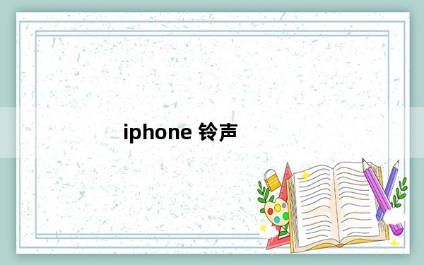 iphone 铃声_iphone 铃声