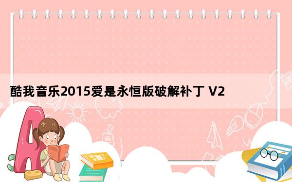酷我音乐2015爱是永恒版破解补丁 V2015.05.09 绿色免费版_酷我音乐2015爱是永恒版破解补丁 V2015.