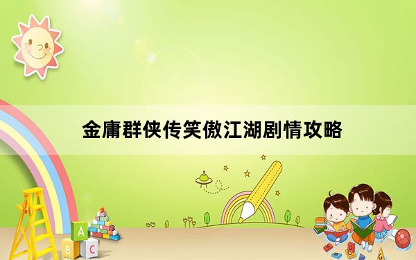 金庸群侠传笑傲江湖剧情攻略_《金庸群侠前传》笑傲江湖攻略