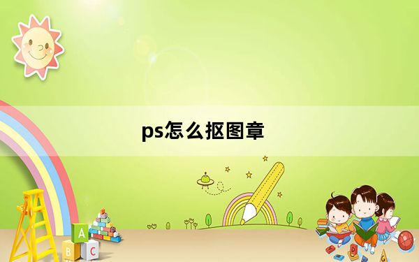 ps怎么抠图章_ps怎么抠图