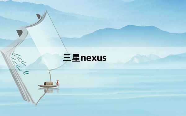 三星nexus_s及三星Nexus及S的型号是什么