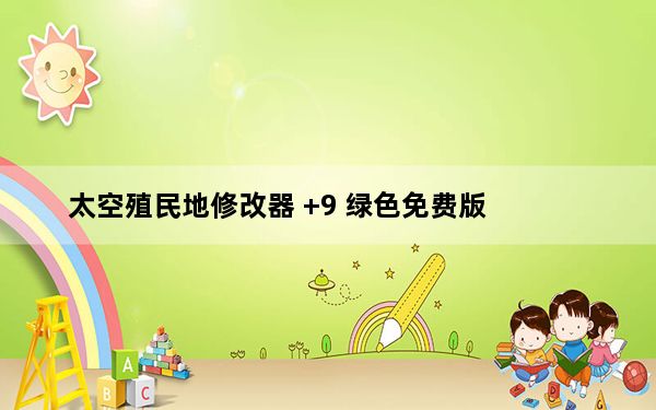 太空殖民地修改器 +9 绿色免费版_太空殖民地修改器 +9 绿色免费版免费下载