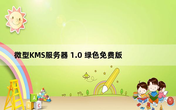 微型KMS服务器 1.0 绿色免费版_微型KMS服务器 1.0 绿色免费版免费下载