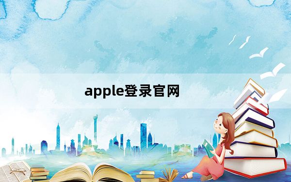 apple登录官网_苹果官网为什么登陆不上去