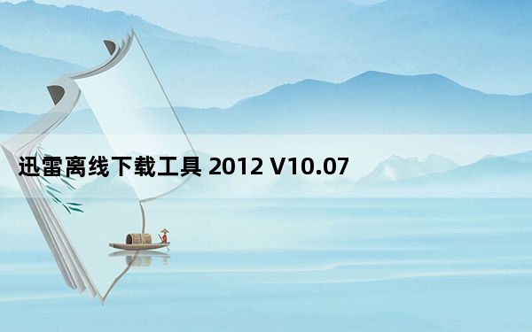 迅雷离线下载工具 2012 V10.07 绿色最新版_迅雷离线下载工具 2012 V10.07 绿色最新版免费下载