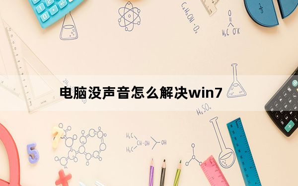 电脑没声音怎么解决win7_电脑没声音怎么解决