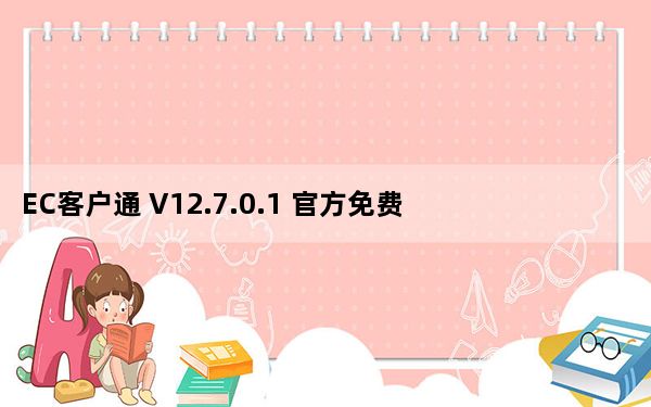 EC客户通 V12.7.0.1 官方免费版_EC客户通 V12.7.0.1 官方免费版免费下载