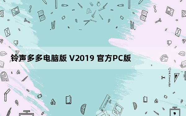 铃声多多电脑版 V2019 官方PC版_铃声多多电脑版 V2019 官方PC版免费下载