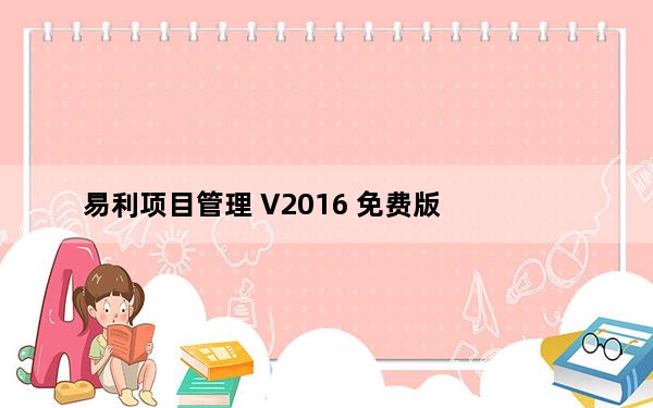 易利项目管理 V2016 免费版_易利项目管理 V2016 免费版免费下载