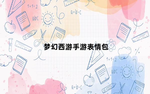 梦幻西游手游表情包_《梦幻西游》梦幻西游新表情包子心得