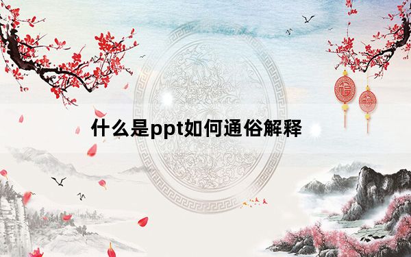 什么是ppt如何通俗解释_什么是ppt