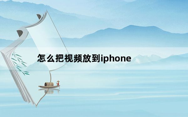 怎么把视频放到iphone_怎么把视频放到iphone