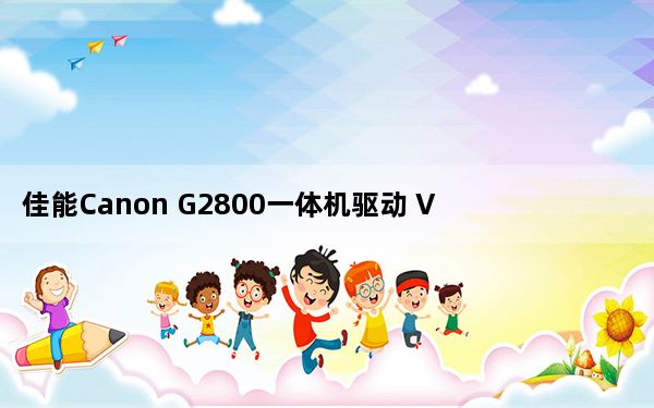 佳能Canon G2800一体机驱动 V1.0 官方版_佳能Canon G2800一体机驱动 V1.0 官方版免费下载