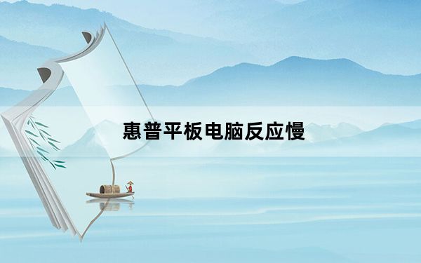 惠普平板电脑反应慢_惠普平板电脑推荐