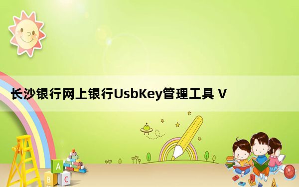 长沙银行网上银行UsbKey管理工具 V1.1 官方版_长沙银行网上银行UsbKey管理工具 V1.1 官方版免费下载