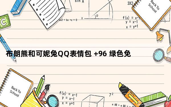 布朗熊和可妮兔QQ表情包 +96 绿色免费版_布朗熊和可妮兔QQ表情包 +96 绿色免费版免费下载