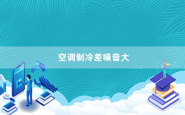 空调制冷差噪音大_空调制冷差