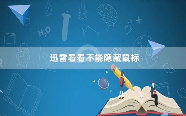 迅雷看看不能隐藏鼠标_迅雷看看不能全屏