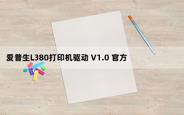 爱普生L380打印机驱动 V1.0 官方版_爱普生L380打印机驱动 V1.0 官方版免费下载