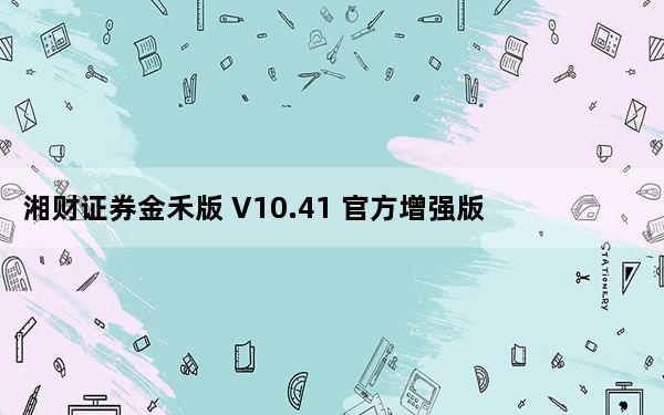 湘财证券金禾版 V10.41 官方增强版_湘财证券金禾版 V10.41 官方增强版免费下载