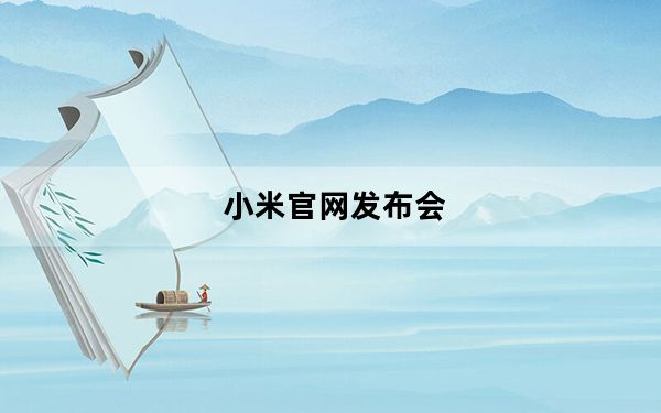 小米官网发布会_怎样参加小米手机发布会