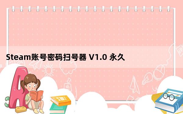 Steam账号密码扫号器 V1.0 永久免费版_Steam账号密码扫号器 V1.0 永久免费版免费下载
