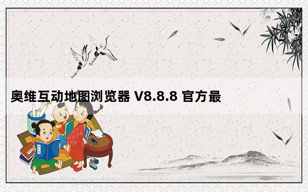奥维互动地图浏览器 V8.8.8 官方最新版_奥维互动地图浏览器 V8.8.8 官方最新版免费下载