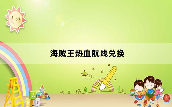 海贼王热血航线兑换_《热血海贼王》赚金币攻略