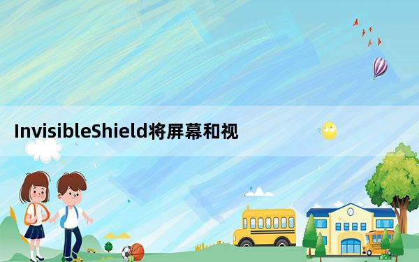 InvisibleShield将屏幕和视力保护与GlassVisionGuard相结合