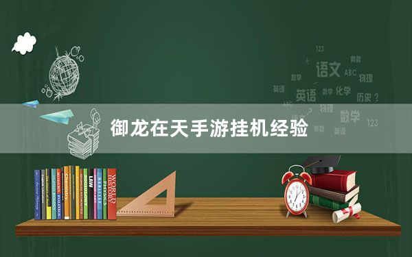 御龙在天手游挂机经验_《御龙在天》御龙在天50级挂机地点心得
