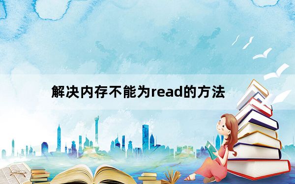 解决内存不能为read的方法_解决内存不能为read