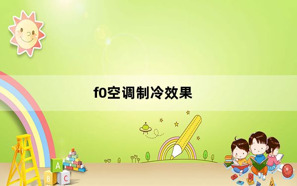f0空调制冷效果_空调制冷效果不好什么原因