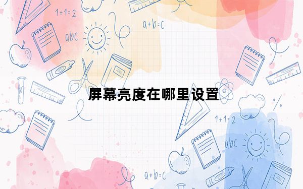 屏幕亮度在哪里设置_屏幕亮度