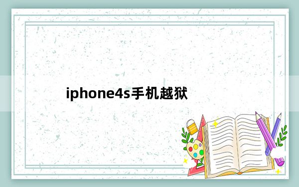 iphone4s手机越狱_iphone4s怎么越狱