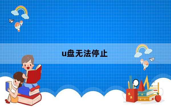 u盘无法停止_u盘无法停止通用卷