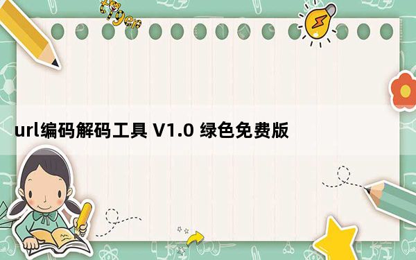 url编码解码工具 V1.0 绿色免费版_url编码解码工具 V1.0 绿色免费版免费下载