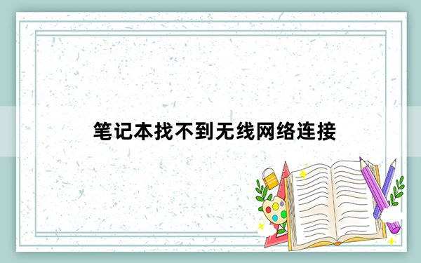 笔记本找不到无线网络连接_笔记本找不到无线网络