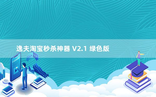 逸夫淘宝秒杀神器 V2.1 绿色版_逸夫淘宝秒杀神器 V2.1 绿色版免费下载