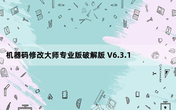 机器码修改大师专业版破解版 V6.3.1 最新免费版_机器码修改大师专业版破解版 V6.3.1 最新免费版免费下载
